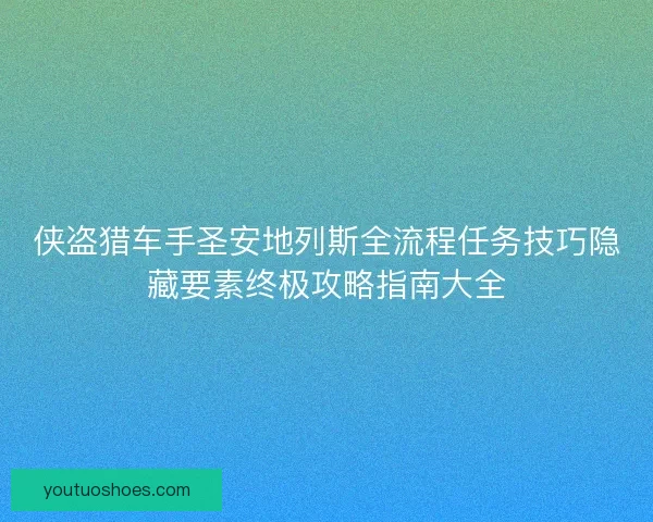 侠盗猎车手圣安地列斯全流程任务技巧隐藏要素终极攻略指南大全 侠盗猎车手圣安地列斯全流程任务技巧隐藏要素终极攻略指南大全